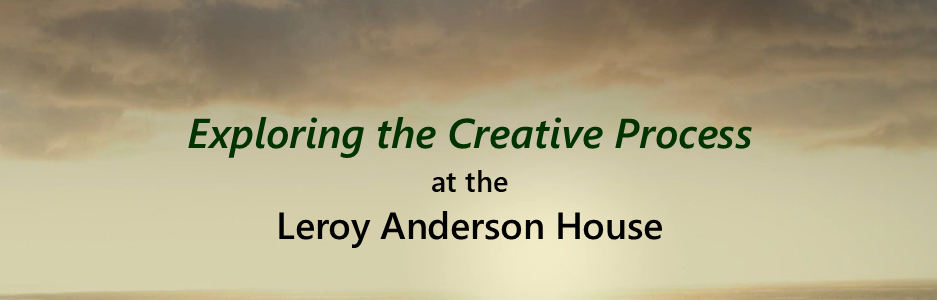 Exploring the Creative Process, Leroy Anderson House